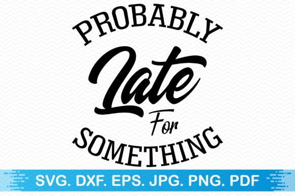 Probably Late for Something Graphics & T-Shirt Designs